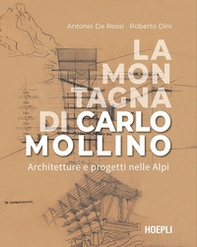La montagna di Carlo Mollino. Architetture e progetti nelle Alpi - Librerie.coop