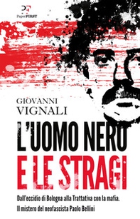 L'uomo nero e le stragi. Dall'eccidio di Bologna alla Trattativa con la mafia. Il mistero del neofascista Paolo Bellini - Librerie.coop L'uomo nero e le stragi. Dall'eccidio di Bologna alla Trattativa con la mafia. Il mistero del neofascista Paolo Bellini - Librerie.coop
