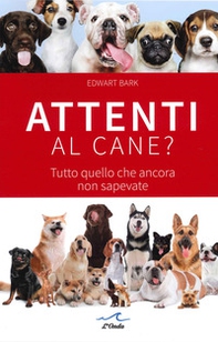 Attenti al cane? Tutto quello che ancora non sapevate - Librerie.coop Attenti al cane? Tutto quello che ancora non sapevate - Librerie.coop