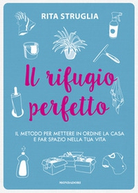Il rifugio perfetto. Il metodo per mettere in ordine la casa e far spazio nella tua vita - Librerie.coop