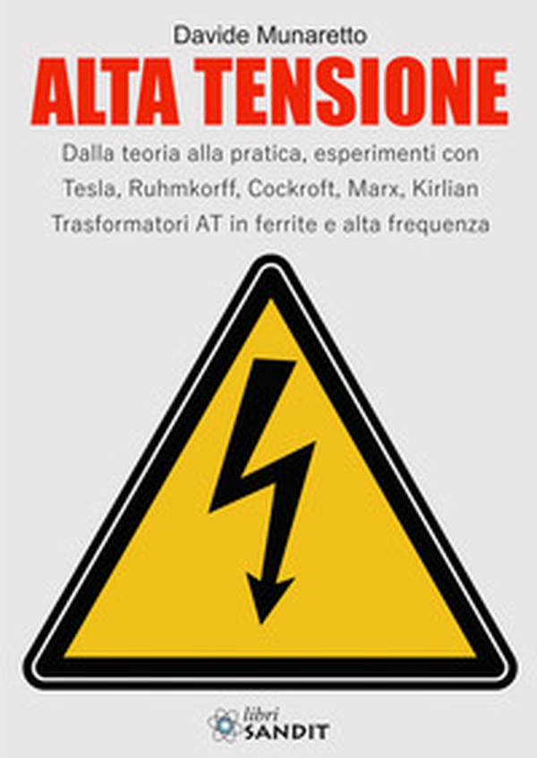 Alta Tensione. Dalla teoria alla pratica, esperimenti con Tesla, Ruhmkorff, Cockroft, Marx, Kirlian. Trasformatori AT in ferrite e alta frequenza - Librerie.coop Alta Tensione. Dalla teoria alla pratica, esperimenti con Tesla, Ruhmkorff, Cockroft, Marx, Kirlian. Trasformatori AT in ferrite e alta frequenza - Librerie.coop