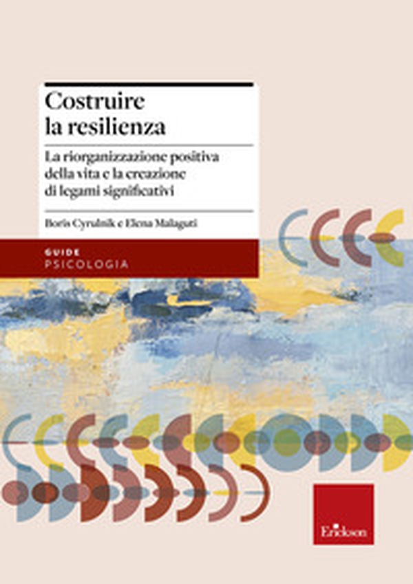 Costruire la resilienza. La riorganizzazione positiva della vita e la creazione di legami significativi - Librerie.coop Costruire la resilienza. La riorganizzazione positiva della vita e la creazione di legami significativi - Librerie.coop