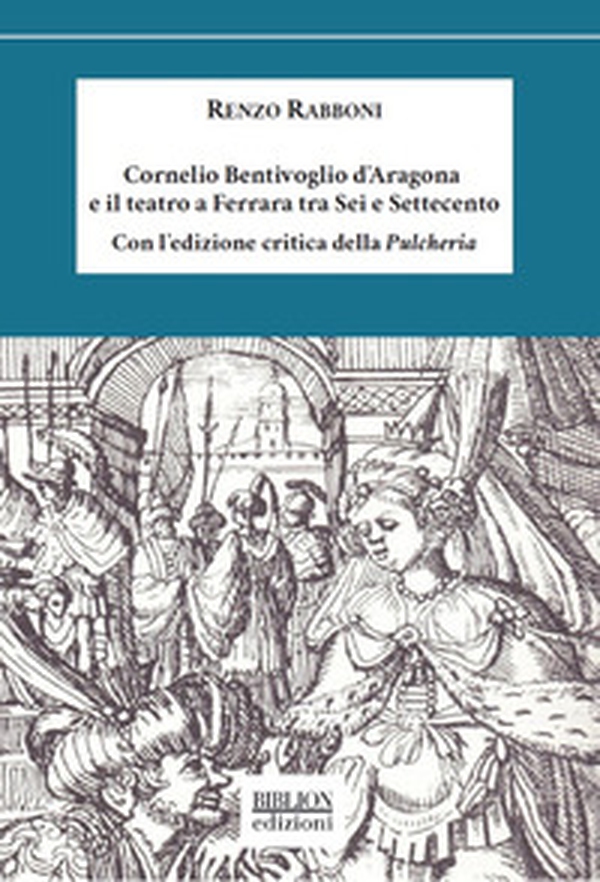 Cornelio Bentivoglio e il teatro a Ferrara tra Sei e Settecento - Librerie.coop Cornelio Bentivoglio e il teatro a Ferrara tra Sei e Settecento - Librerie.coop