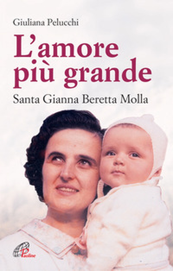 L'amore più grande. Santa Gianna Beretta Molla - Librerie.coop L'amore più grande. Santa Gianna Beretta Molla - Librerie.coop