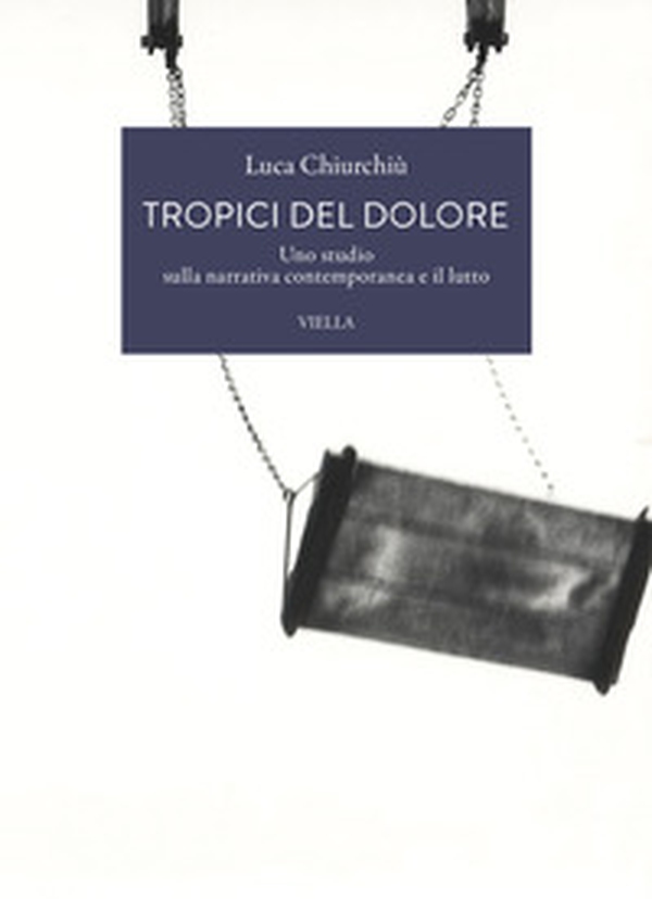 Tropici del dolore. Uno studio sulla narrativa contemporanea e il lutto - Librerie.coop