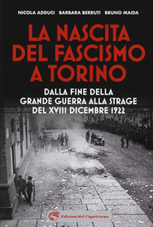 La nascita del fascismo a Torino. Dalla fine della grande guerra alla strage del XVIII dicembre 1922 - Librerie.coop La nascita del fascismo a Torino. Dalla fine della grande guerra alla strage del XVIII dicembre 1922 - Librerie.coop
