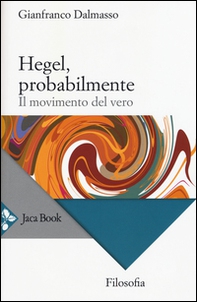 Hegel, probabilmente. Il movimento del vero - Librerie.coop