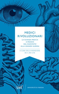 Medici rivoluzionari. La scienza medica a Padova dal Duecento alla grande guerra - Librerie.coop
