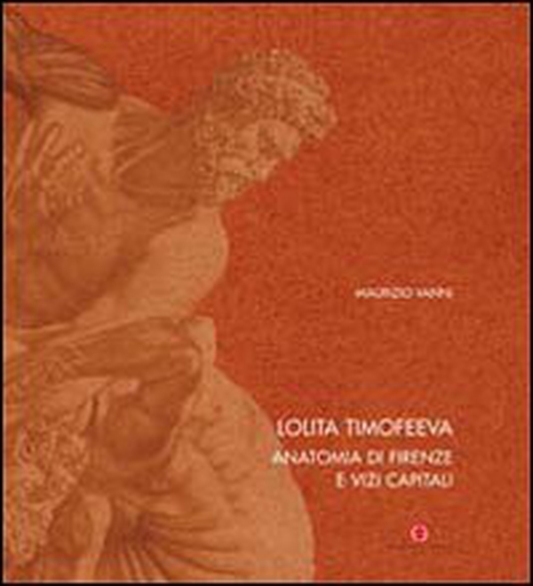 Lolita Timofeeva. Anatomia di Firenze e vizi capitali. Ediz. italiana e inglese - Librerie.coop Lolita Timofeeva. Anatomia di Firenze e vizi capitali. Ediz. italiana e inglese - Librerie.coop