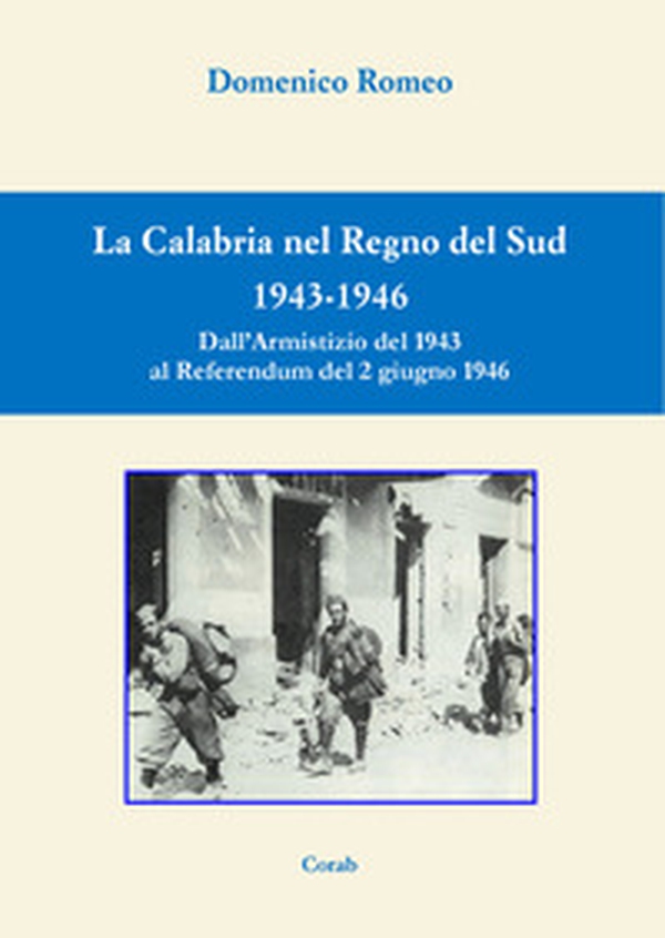 La Calabria nel Regno del Sud 1943-1946. Dall'Armistizio del 1943 al Referendum del 2 giugno 1946 - Librerie.coop La Calabria nel Regno del Sud 1943-1946. Dall'Armistizio del 1943 al Referendum del 2 giugno 1946 - Librerie.coop