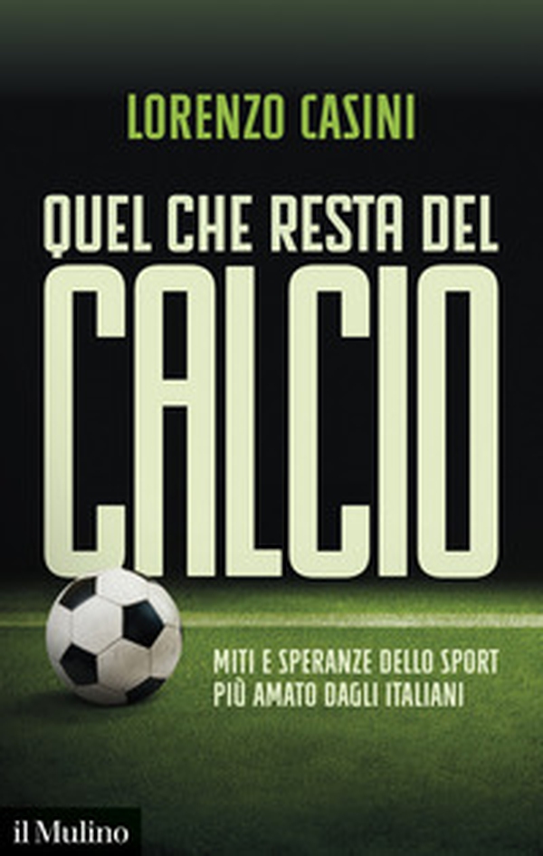 Quel che resta del calcio. Miti e speranze dello sport più amato dagli italiani - Librerie.coop