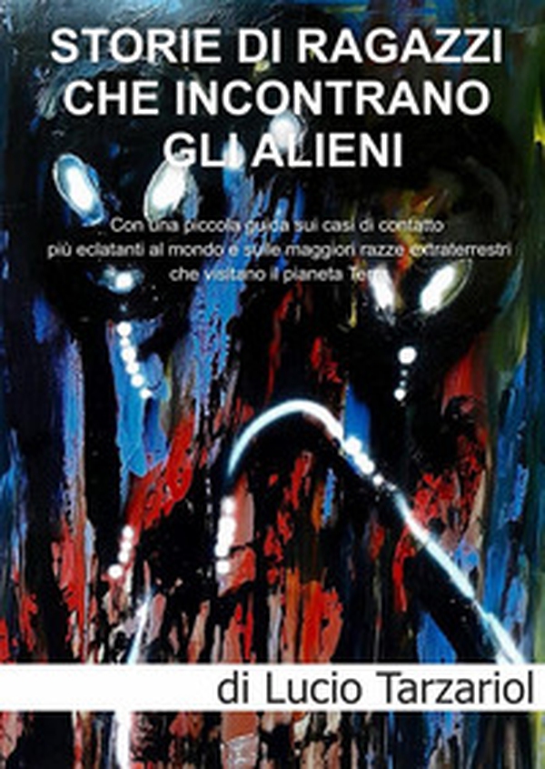 Storie di ragazzi che incontrano gli Alieni. Con una piccola guida sui casi di contatto più eclatanti al mondo e sulle maggiori razze extraterrestri che visitano il pianeta Terra - Librerie.coop Storie di ragazzi che incontrano gli Alieni. Con una piccola guida sui casi di contatto più eclatanti al mondo e sulle maggiori razze extraterrestri che visitano il pianeta Terra - Librerie.coop