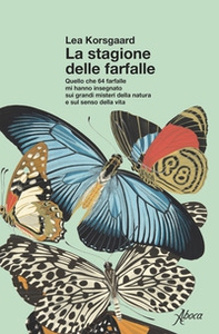 La stagione delle farfalle. Quello che 64 farfalle mi hanno insegnato sui grandi misteri della natura e sul senso della vita - Librerie.coop
