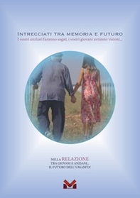 Intrecciati tra memoria e futuro. I vostri anziani faranno sogni, i vostri giovani avranno visioni... - Librerie.coop