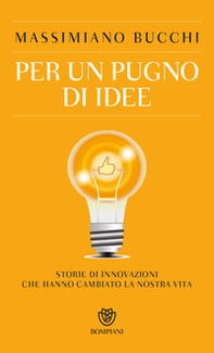 Per un pugno di idee. Storie di innovazioni che hanno cambiato la nostra vita - Librerie.coop Per un pugno di idee. Storie di innovazioni che hanno cambiato la nostra vita - Librerie.coop