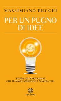 Per un pugno di idee. Storie di innovazioni che hanno cambiato la nostra vita - Librerie.coop