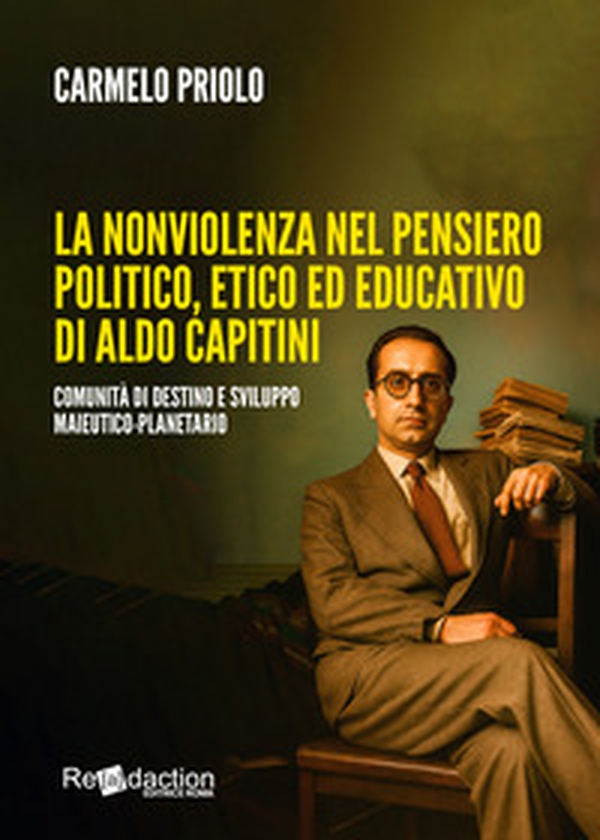 La nonviolenza nel pensiero politico, etico ed educativo di Aldo Capitini. Comunità di destino e sviluppo maieutico-planetario - Librerie.coop La nonviolenza nel pensiero politico, etico ed educativo di Aldo Capitini. Comunità di destino e sviluppo maieutico-planetario - Librerie.coop