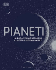 Pianeti. La guida visuale definitiva al nostro sistema solare - Librerie.coop