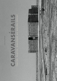 Caravansérails. Traces, places, dialogues au Moyen-Orient - Librerie.coop