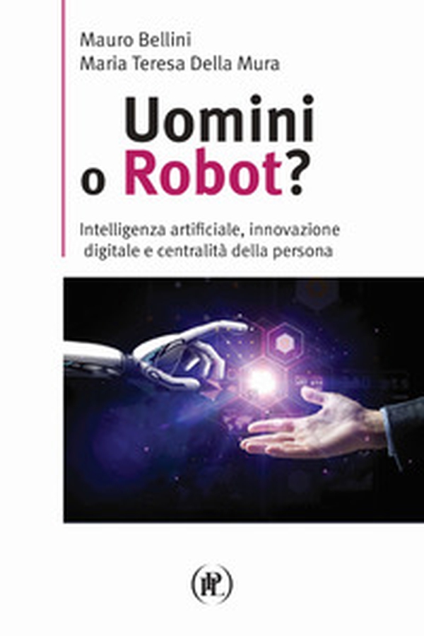 Uomini o robot? Intelligenza artificiale, innovazione digitale e centralità della persona - Librerie.coop Uomini o robot? Intelligenza artificiale, innovazione digitale e centralità della persona - Librerie.coop