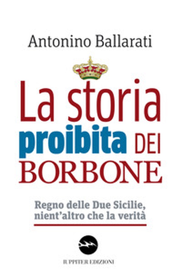 La storia proibita dei Borbone. Regno delle Due Sicilie, nient'altro che la verità - Librerie.coop