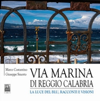 Via Marina di Reggio Calabria. La luce del blu, racconti e visioni - Librerie.coop