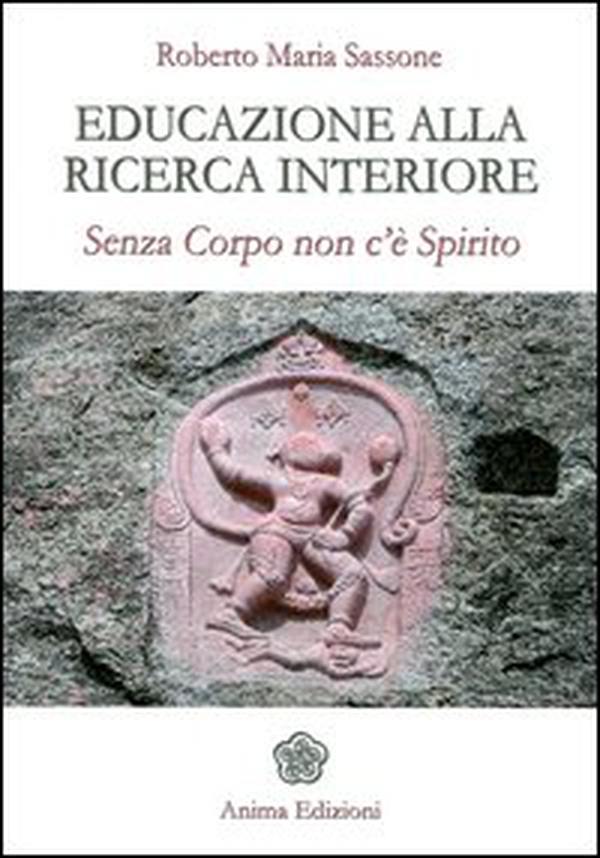 Educazione alla ricerca interiore. Senza corpo non c'è spirito - Librerie.coop