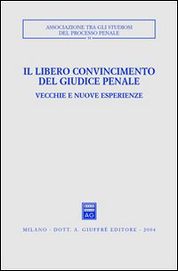 Il libero convincimento del giudice penale. Vecchie e nuove esperienze. Atti del Convegno (Siracusa, 6-8 dicembre 2002) - Librerie.coop