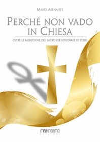 Perché non vado in chiesa. Oltre le menzogne del sacro per salvare sé stessi - Librerie.coop