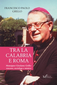 Tra la Calabria e Roma. Monsignor Girolamo Grillo: vescovo, sociologo e mistico - Librerie.coop