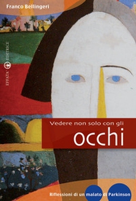 Vedere non solo con gli occhi. Diario di un vedente parkinsoniano - Librerie.coop Vedere non solo con gli occhi. Diario di un vedente parkinsoniano - Librerie.coop