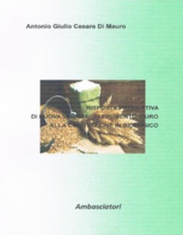 Risposta produttiva di nuove varietà di frumento duro alla coltivazione in biologico - Librerie.coop Risposta produttiva di nuove varietà di frumento duro alla coltivazione in biologico - Librerie.coop
