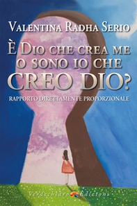 È Dio che crea me o sono io che creo Dio? Rapporto direttamente proporzionale - Librerie.coop