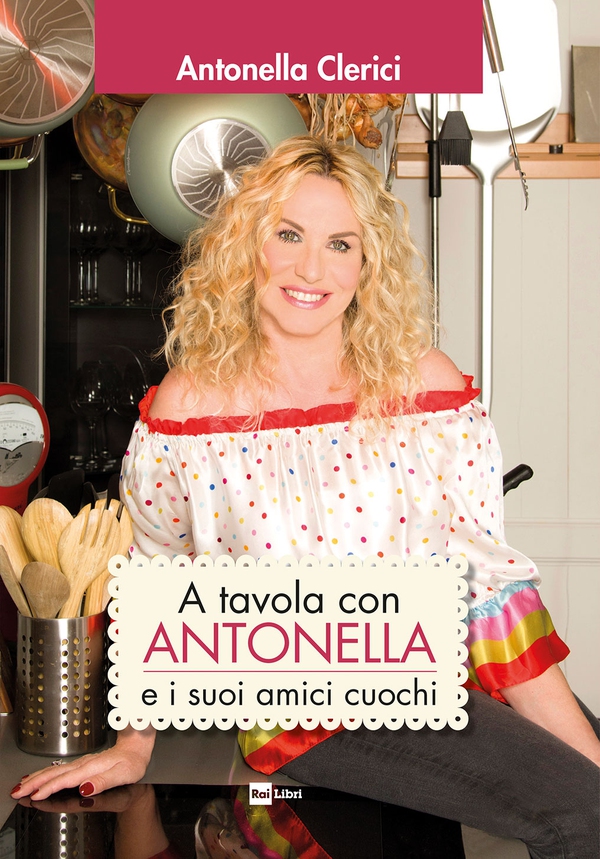 A tavola con ANTONELLA e i suoi amici cuochi - Librerie.coop A tavola con ANTONELLA e i suoi amici cuochi - Librerie.coop