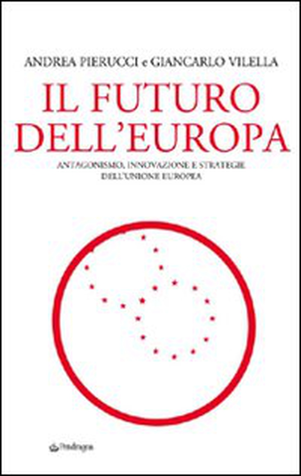 Il futuro dell'Europa. Antagonismo, innovazione e strategie dell'Unione Europea - Librerie.coop Il futuro dell'Europa. Antagonismo, innovazione e strategie dell'Unione Europea - Librerie.coop