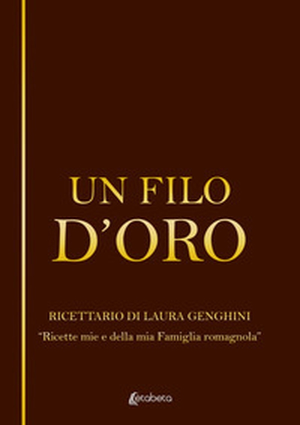 Un filo d'oro. Ricettario di Laura Genghini. «Ricette mie e della mia famiglia romagnola» - Librerie.coop Un filo d'oro. Ricettario di Laura Genghini. «Ricette mie e della mia famiglia romagnola» - Librerie.coop