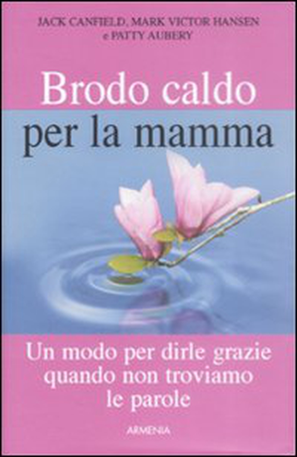 Brodo caldo per la mamma. Un modo per dirle grazie quando non troviamo le parole - Librerie.coop Brodo caldo per la mamma. Un modo per dirle grazie quando non troviamo le parole - Librerie.coop