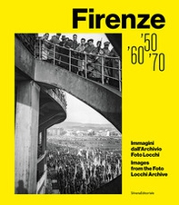Firenze '50, '60, '70. Immagini dall'Archivio Foto Locchi - Librerie.coop