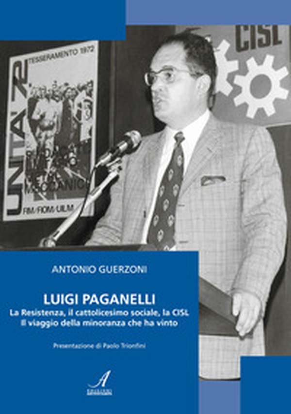 Luigi Paganelli. La Resistenza, il cattolicesimo sociale, la CISL Il viaggio della minoranza che ha vinto - Librerie.coop Luigi Paganelli. La Resistenza, il cattolicesimo sociale, la CISL Il viaggio della minoranza che ha vinto - Librerie.coop