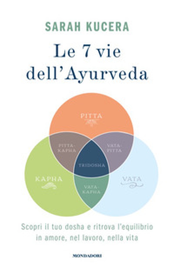 Le 7 vie dell'Ayurveda. Scopri il tuo dosha e ritrova l'equilibrio in amore, nel lavoro, nella vita - Librerie.coop