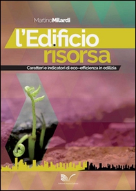 L'edificio risorsa. Caratteri e indicatori di eco-efficienza in edilizia - Librerie.coop