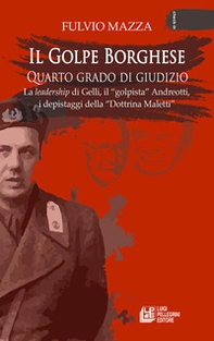 Il Golpe Borghese quarto grado di giudizio... La leadership di Gelli, il «golpista». Andreotti, i depistaggi della «Dottrina Maletti» - Librerie.coop