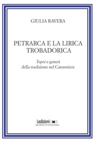 Petrarca e la lirica trobadorica. Topoi e generi della tradizione nel Canzoniere - Librerie.coop