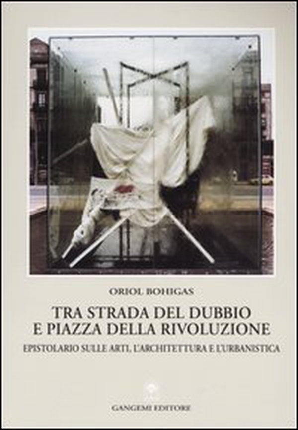 Tra strada del dubbio e piazza della Rivoluzione. Epistolario sulle arti, l'architettura e l'urbanistica - Librerie.coop Tra strada del dubbio e piazza della Rivoluzione. Epistolario sulle arti, l'architettura e l'urbanistica - Librerie.coop