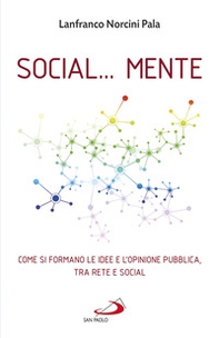 Social... Mente. Come si formano le idee e l'opinione pubblica, tra rete e social - Librerie.coop