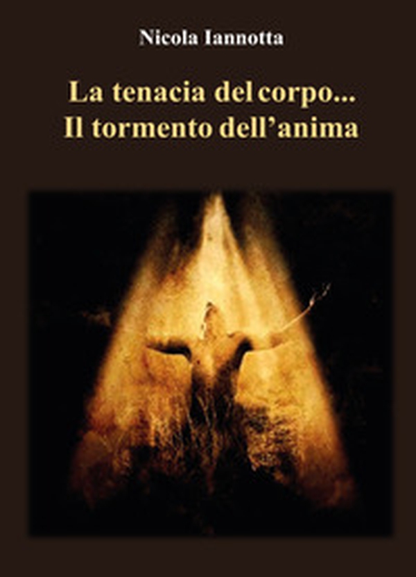 La tenacia del corpo... Il tormento dell'anima - Librerie.coop La tenacia del corpo... Il tormento dell'anima - Librerie.coop