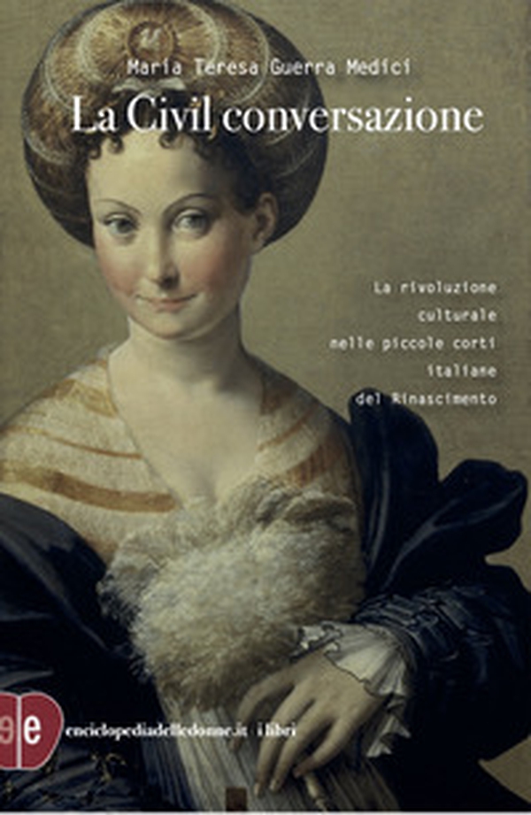 La civil conversazione. La rivoluzione culturale nelle piccole corti italiane del Rinascimento - Librerie.coop La civil conversazione. La rivoluzione culturale nelle piccole corti italiane del Rinascimento - Librerie.coop