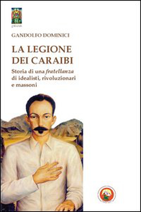 La legione dei Caraibi. Storia di una fratellanza di idealisti, rivoluzionari e massoni - Librerie.coop