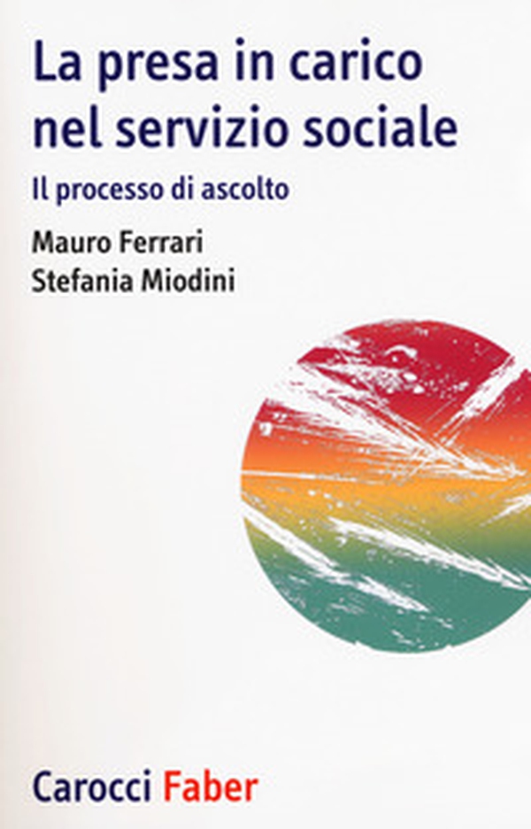 La presa in carico nel servizio sociale. Il processo di ascolto - Librerie.coop La presa in carico nel servizio sociale. Il processo di ascolto - Librerie.coop