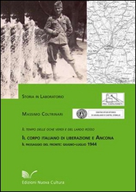 Il corpo italiano di liberazione e Ancona. Il tempo delle oche verdi e del lardo rosso. Il passaggio del fronte: giugno-luglio 1944 - Librerie.coop